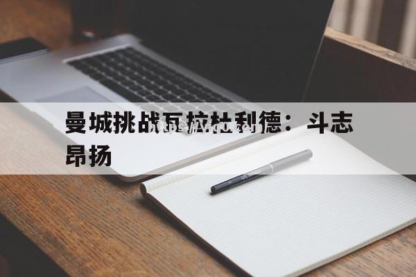 曼城挑战瓦拉杜利德：斗志昂扬